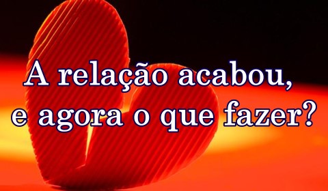 A relação acabou, e agora o que fazer?